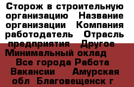 Сторож в строительную организацию › Название организации ­ Компания-работодатель › Отрасль предприятия ­ Другое › Минимальный оклад ­ 1 - Все города Работа » Вакансии   . Амурская обл.,Благовещенск г.